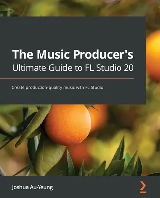 The Music Producer's Ultimate Guide to FL Studio 20: Creați muzică la calitate de producție cu FL Studio - The Music Producer's Ultimate Guide to FL Studio 20: Create production-quality music with FL Studio