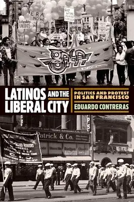 Latinos și orașul liberal: Politică și protest în San Francisco - Latinos and the Liberal City: Politics and Protest in San Francisco