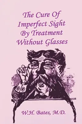 Vindecarea vederii imperfecte prin tratament fără ochelari (The Cure of Imperfect Sight by Treatment Without Glasses) - The Cure of Imperfect Sight by Treatment Without Glasses