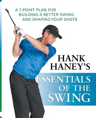 Hank Haney's Essentials of the Swing: Un plan în 7 puncte pentru construirea unui swing mai bun și modelarea loviturilor tale - Hank Haney's Essentials of the Swing: A 7-Point Plan for Building a Better Swing and Shaping Your Shots
