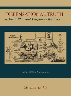 Adevărul dispensațional [cu ilustrații în mărime naturală], sau planul și scopul lui Dumnezeu în veacuri - Dispensational Truth [with Full Size Illustrations], or God's Plan and Purpose in the Ages