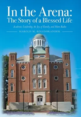 În arenă: Povestea unei vieți binecuvântate: Leadership academic, bucuria familiei și radioamatorismul - In the Arena: The Story of a Blessed Life: Academic Leadership, the Joy of Family, and Ham Radio