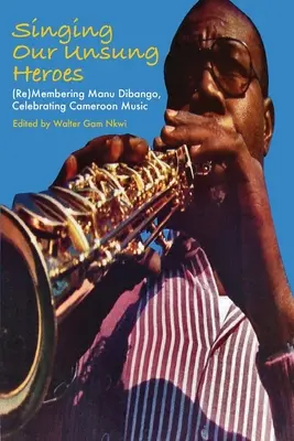 Cântând eroii noștri necunoscuți: (Re)Membering Manu Dibango, Celebrating Cameroon Music - Singing Our Unsung Heroes: (Re)Membering Manu Dibango, Celebrating Cameroon Music