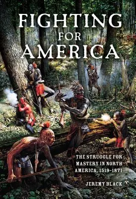 Luptând pentru America: Lupta pentru stăpânire în America de Nord, 1519-1871 - Fighting for America: The Struggle for Mastery in North America, 1519-1871
