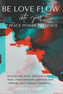 Fii iubire Curge în pacea ta Putere Prezență - Be Love Flow into Your Peace Power Presence