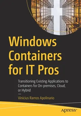 Windows Containers for It Pros: Tranziția aplicațiilor existente la containere pentru On-Premises, Cloud sau hibrid - Windows Containers for It Pros: Transitioning Existing Applications to Containers for On-Premises, Cloud, or Hybrid