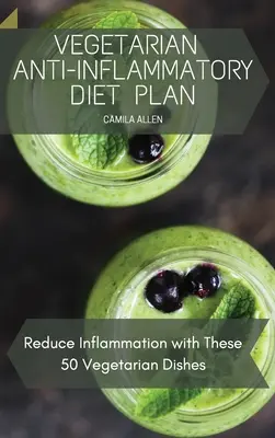 Plan de dietă vegetariană antiinflamatoare: Reduceți inflamația cu aceste 50 de feluri de mâncare vegetariene - Vegetarian Anti-Inflammatory Diet Plan: Reduce Inflammation with These 50 Vegetarian Dishes
