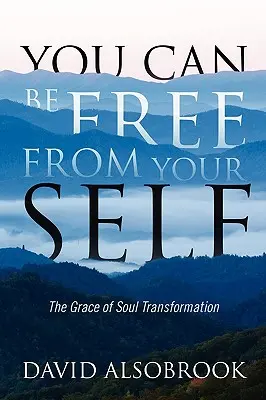 Poți să te eliberezi de sinele tău: Grația transformării sufletului - You Can Be Free from Your Self: The Grace of Soul Transformation