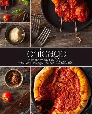 Cartea de bucate Chicago: Gustă Orașul Vânturilor cu rețete ușoare din Chicago (ediția a 2-a) - Chicago Cookbook: Taste the Windy City with Easy Chicago Recipes (2nd Edition)
