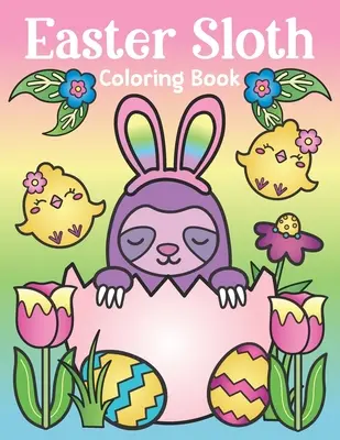 Carte de colorat Sloth de Paște: de Sloths Easter Bunny, ouă de Paște drăguțe și citate Sloth de primăvară - Sloth Easter Basket Stuffer pentru copii și adulți - Easter Sloth Coloring Book: of Easter Bunny Sloths, Cute Easter Eggs, and Spring Sloth Quotes - Sloth Easter Basket Stuffer for Kids and Adults