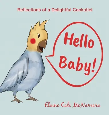 Hello Baby! Reflecțiile unui cockatiel încântător - Hello Baby!: Reflections of a Delightful Cockatiel
