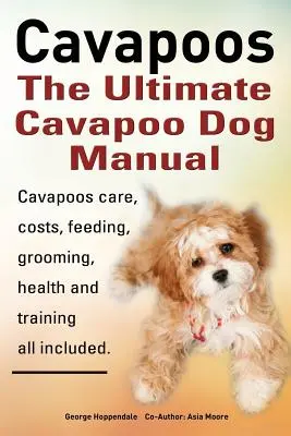 Cavapoos: Manualul final al câinelui Cavapoo: Îngrijirea, costurile, hrănirea, îngrijirea, sănătatea și dresajul câinilor Cavapoo - Cavapoos: The Ultimate Cavapoo Dog Manual: Cavapoos Care, Costs, Feeding, Grooming, Health and Training