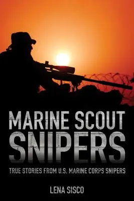 Lunetiști cercetași pușcași marini: Povești adevărate de la lunetiștii din Corpul Pușcașilor Marini al SUA - Marine Scout Snipers: True Stories from U.S. Marine Corps Snipers