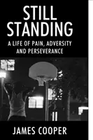 Încă în picioare: O viață de durere, adversitate și perseverență - Still Standing: A Life of Pain, Adversity and Perseverance