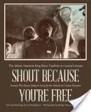 Strigă pentru că ești liber: tradiția afro-americană a strigătului în Georgia de coastă - Shout Because You're Free: The African American Ring Shout Tradition in Coastal Georgia