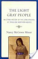 The Light Gray People: O etno-istorie a apașilor Lipan din Texas și nordul Mexicului - The Light Gray People: An Ethno-History of the Lipan Apaches of Texas and Northern Mexico