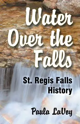 Apă peste cascadă: Istoria cascadei St. Regis - Water Over the Falls: St. Regis Falls History