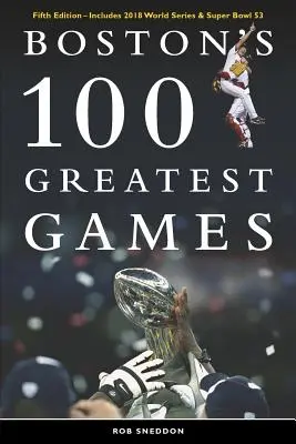 Boston's 100 Greatest Games: Ediția a cincea - include World Series 2018 și Super Bowl 53 - Boston's 100 Greatest Games: Fifth Edition - Includes 2018 World Series & Super Bowl 53