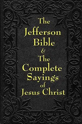 Biblia Jefferson & Proverbele complete ale lui Iisus Hristos - Jefferson Bible & the Complete Sayings of Jesus Christ