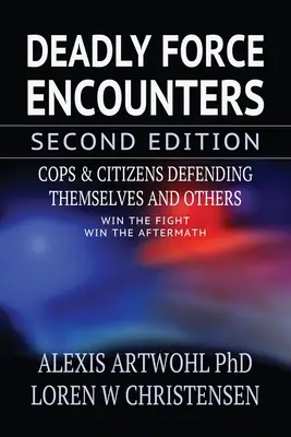 Deadly Force Encounters, ediția a doua: Polițiștii și cetățenii se apără pe ei înșiși și pe alții - Deadly Force Encounters, Second Edition: Cops and Citizens Defending Themselves and Others