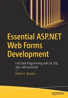 Essential ASP.NET Web Forms Development: Programare Full Stack cu C#, Sql, Ajax și JavaScript - Essential ASP.NET Web Forms Development: Full Stack Programming with C#, Sql, Ajax, and JavaScript