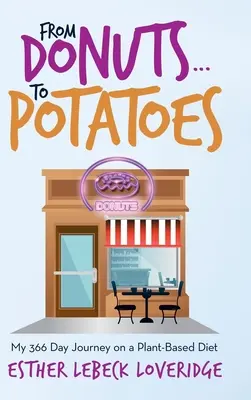 De la gogoși... la cartofi: Călătoria mea de 366 de zile pe o dietă bazată pe plante - From Donuts...To Potatoes: My 366 Day Journey on a Plant-Based Diet