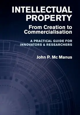 Proprietatea intelectuală: De la creare la comercializare - Un ghid practic pentru inovatori și cercetători - Intellectual Property: From Creation to Commercialisation - A Practical Guide for Innovators & Researchers