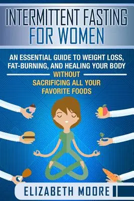 Post intermitent pentru femei: Un ghid esențial pentru pierderea în greutate, arderea grăsimilor și vindecarea corpului tău fără a sacrifica toate alimentele tale preferate - Intermittent Fasting for Women: An Essential Guide to Weight Loss, Fat-Burning, and Healing Your Body Without Sacrificing All Your Favorite Foods