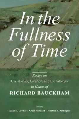 În plinătatea timpului: Eseuri despre hristologie, creație și escatologie în onoarea lui Richard Bauckham - In the Fullness of Time: Essays on Christology, Creation, and Eschatology in Honor of Richard Bauckham