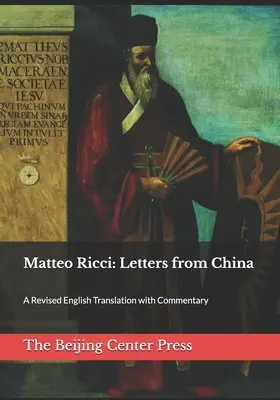 Matteo Ricci: Scrisori din China: A Revised English Translation with Commentary - Matteo Ricci: Letters from China: A Revised English Translation with Commentary