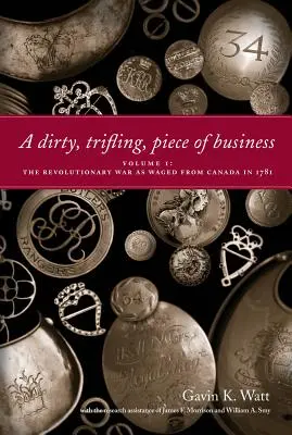 A Dirty, Trifling, Piece of Business Volumul I: Războiul revoluționar purtat din Canada în 1781 - A Dirty, Trifling, Piece of Business Volume I: The Revolutionary War as Waged from Canada in 1781