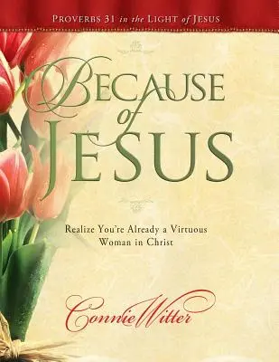 Din cauza lui Iisus: Realizează că ești deja o femeie virtuoasă în Hristos - Because of Jesus: Realize You're Already a Virtuous Woman in Christ