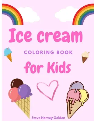 Carte de colorat cu înghețată pentru copii: Deserturi Carte de colorat pentru preșcolari Carte drăguță de colorat cu înghețată pentru copii - Ice cream coloring book for Kids: Desserts Coloring Book for Preschoolers Cute Ice Cream Coloring Book for Kids