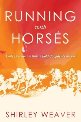 Alergând cu caii: Devoțiuni zilnice pentru a inspira încredere îndrăzneață în Dumnezeu - Running with Horses: Daily Devotions to Inspire Bold Confidence in God
