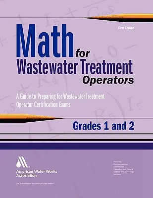 Math for Wastewater Treatment Operators Grades 1 & 2: Practice Problems to Prepare for Wastewater Treatment Operator Certification Exams