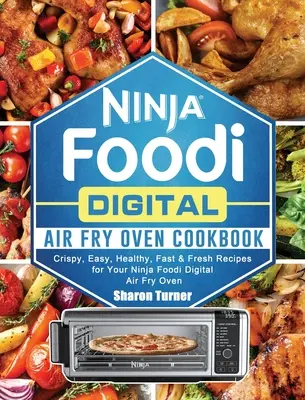 Cartea de bucate Ninja Foodi Digital Air Fry Oven: Rețete crocante, ușoare, sănătoase, rapide și proaspete pentru cuptorul Ninja Foodi Digital Air Fry Oven - Ninja Foodi Digital Air Fry Oven Cookbook: Crispy, Easy, Healthy, Fast & Fresh Recipes for Your Ninja Foodi Digital Air Fry Oven