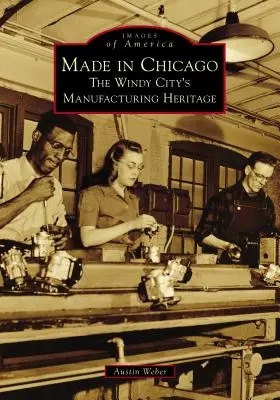 Fabricat în Chicago: Moștenirea manufacturieră a Windy City - Made in Chicago: The Windy City's Manufacturing Heritage