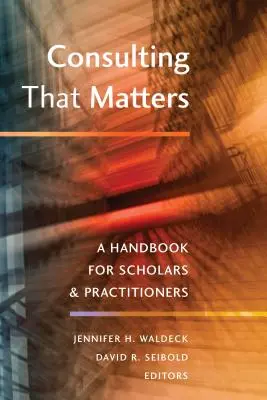 Consulting That Matters: Un manual pentru cercetători și practicieni - Consulting That Matters: A Handbook for Scholars and Practitioners