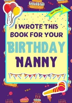 I Wrote This Book For Your Birthday Nanny (Am scris această carte pentru ziua ta de naștere, dădacă): Cadoul perfect pentru ziua de naștere a copiilor, pentru a crea propria lor carte pentru dădacă - I Wrote This Book For Your Birthday Nanny: The Perfect Birthday Gift For Kids to Create Their Very Own Book For Nanny