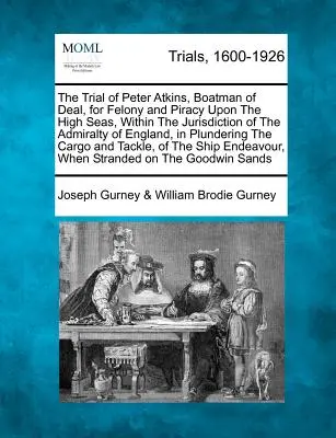 Procesul lui Peter Atkins, barcagiu din Deal, pentru crimă și piraterie în largul mării, în cadrul jurisdicției Amiralității Angliei, în Plunderi - The Trial of Peter Atkins, Boatman of Deal, for Felony and Piracy Upon the High Seas, Within the Jurisdiction of the Admiralty of England, in Plunderi