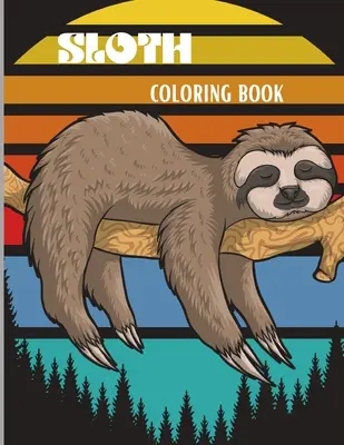 Cartea de colorat Sloth: Carte de colorat uimitoare cu adorabilul leneș, leneșul prost, leneșul leneș și mai mulți copii și adulți Relaxare cu eliberare de stres - Sloth Coloring Book: Amazing Coloring Book with Adorable Sloth, Silly Sloth, Lazy Sloth & More Kids and Adults Relaxation with Stress Relie