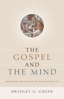 Evanghelia și mintea: Recuperarea și modelarea vieții intelectuale - Gospel and the Mind: Recovering and Shaping the Intellectual Life