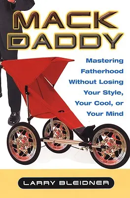 Mack Daddy: Stăpânirea paternității fără a-ți pierde stilul, calmul sau mintea - Mack Daddy: Mastering Fatherhood Without Losing Your Style, Your Cool, or Your Mind