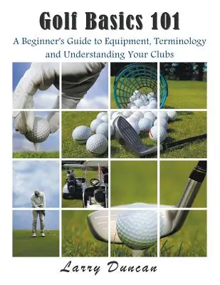 Bazele golfului 101: Ghidul începătorului pentru echipament, terminologie și înțelegerea croselor dvs. - Golf Basics 101: A Beginner's Guide to Equipment, Terminology and Understanding Your Clubs