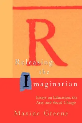 Eliberarea imaginației: Essays on Education, the Arts, and Social Change - Releasing the Imagination: Essays on Education, the Arts, and Social Change