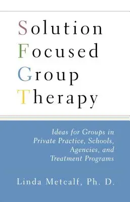 Terapia de grup centrată pe soluții: Idei pentru grupuri în practica privată, școli, - Solution Focused Group Therapy: Ideas for Groups in Private Practise, Schools,