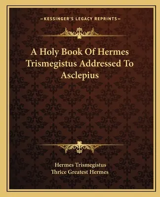 O carte sfântă a lui Hermes Trismegistus adresată lui Asclepius - A Holy Book Of Hermes Trismegistus Addressed To Asclepius