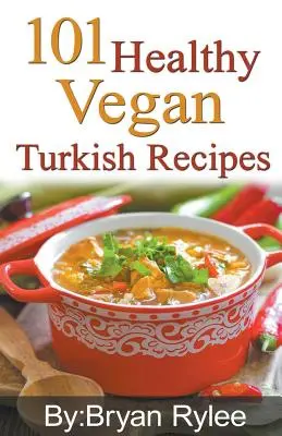 101 rețete turcești vegane sănătoase - 101 Healthy Vegan Turkish Recipes