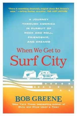 When We Get to Surf City: O călătorie prin America în căutare de Rock and Roll, prietenie și vise - When We Get to Surf City: A Journey Through America in Pursuit of Rock and Roll, Friendship, and Dreams