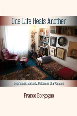 O viață o vindecă pe alta: Începuturile, maturitatea, rezultatele unei vocații: Începuturi, - One Life Heals Another: Beginnings, Maturity, Outcomes of a Vocation: Beginnings,